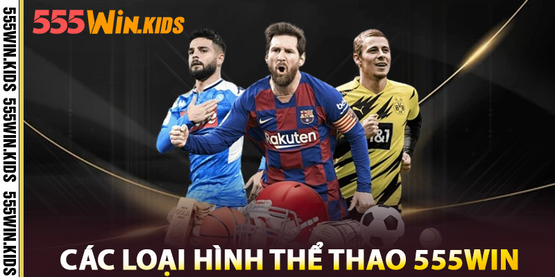 Thể Thao 555WIN – Bùng Nổ Cảm Xúc, Làm Chủ Mọi Kèo Cược 2 Các Loại Hình Thể Thao 555win