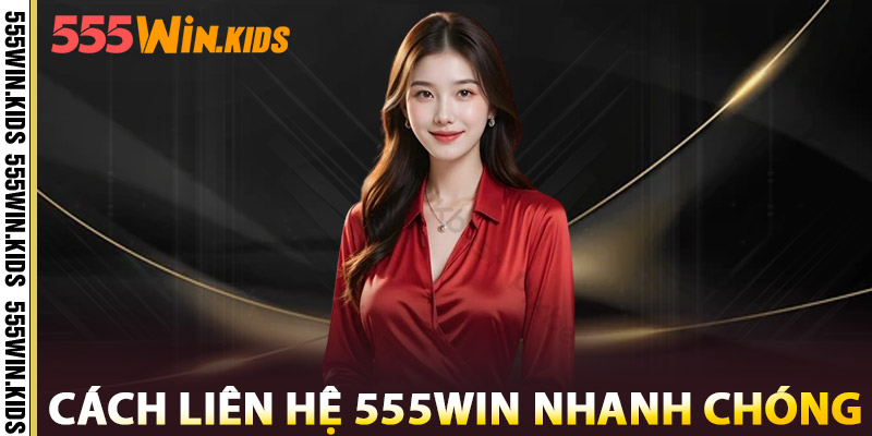 Liên Hệ 555WIN – Đội Ngũ Chăm Sóc Khách Hàng Chuẩn 5 Sao 2 Cách Liên Hệ 555win Nhanh Chóng