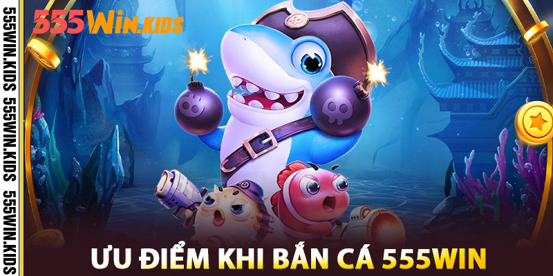 Bắn Cá 555WIN – Vua Săn Cá Online, Đỉnh Cao Bắn Cá Thú Vị 2 Ưu Điểm Khi Bắn Cá 555win